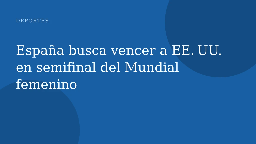 España busca vencer a EE. UU. en semifinal del Mundial femenino