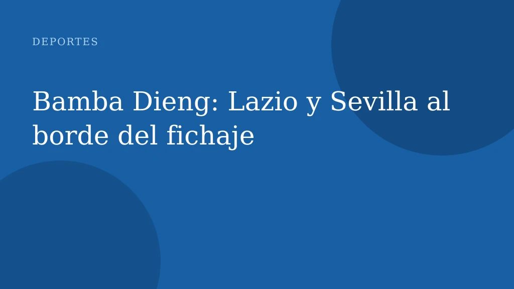 Bamba Dieng: Lazio y Sevilla al borde del fichaje