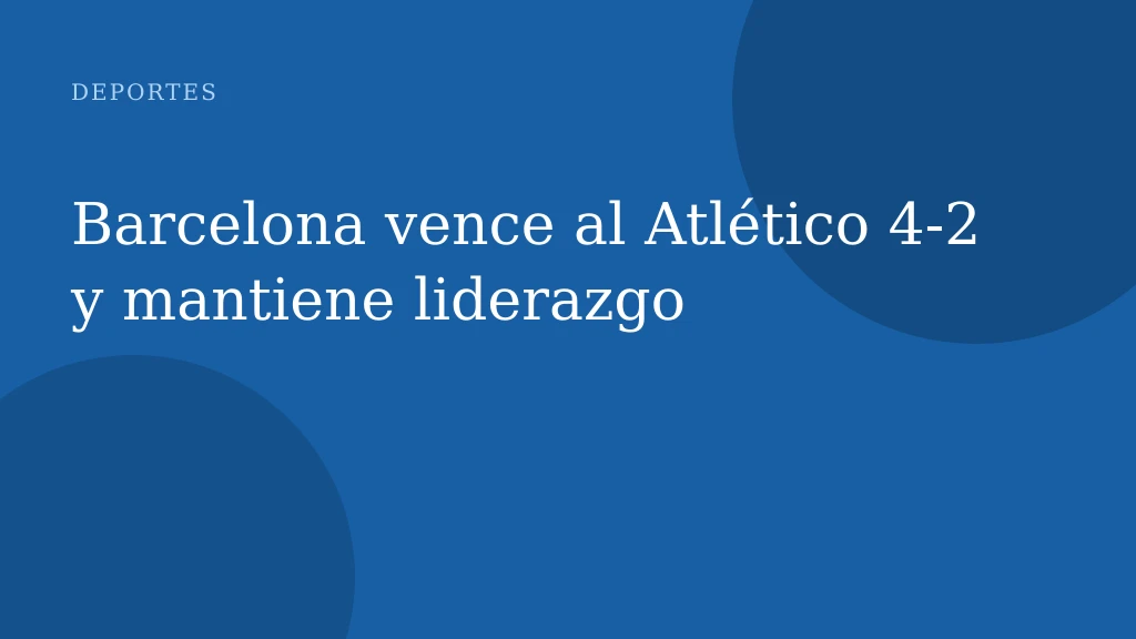 Barcelona vence al Atlético 4‑2 y mantiene liderazgo