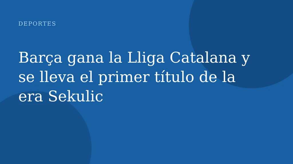 Barça gana la Lliga Catalana y se lleva el primer título de la era Sekulic
