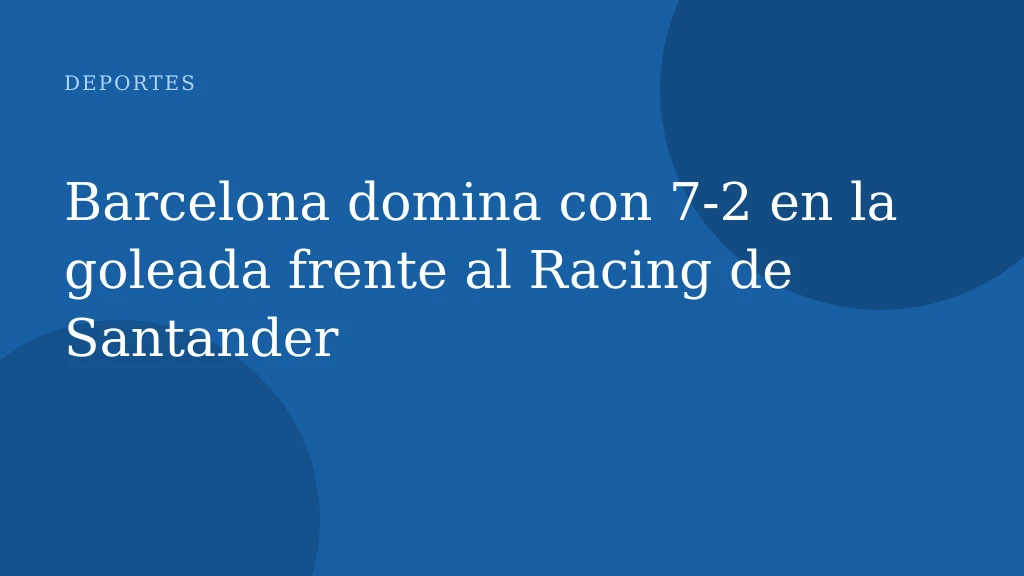 Barcelona domina con 7-2 en la goleada frente al Racing de Santander