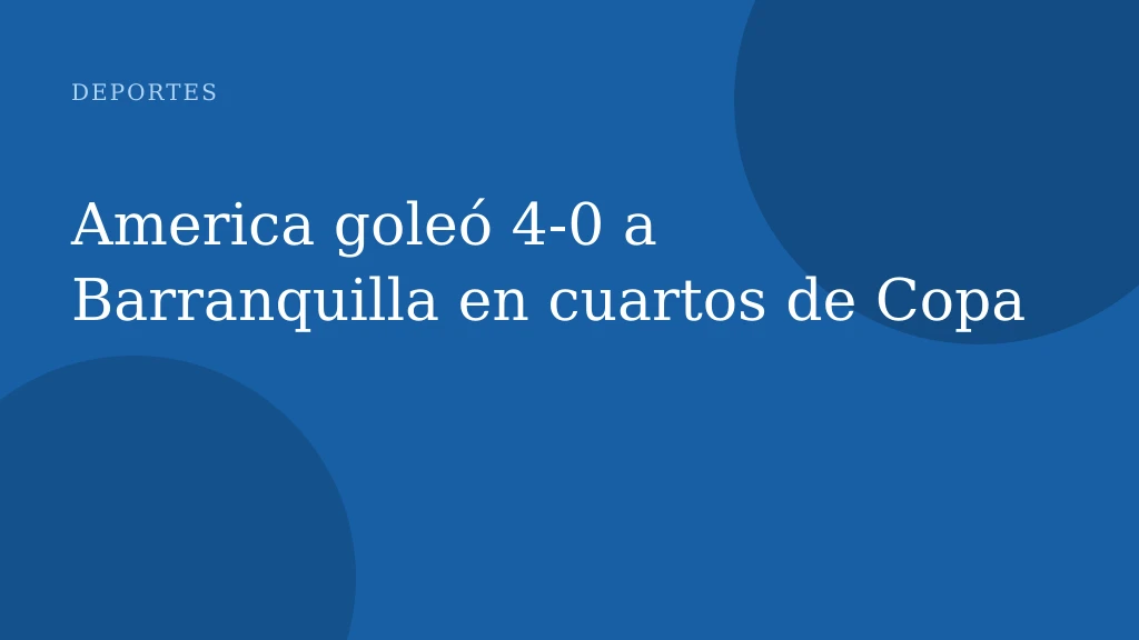 America goleó 4-0 a Barranquilla en cuartos de Copa