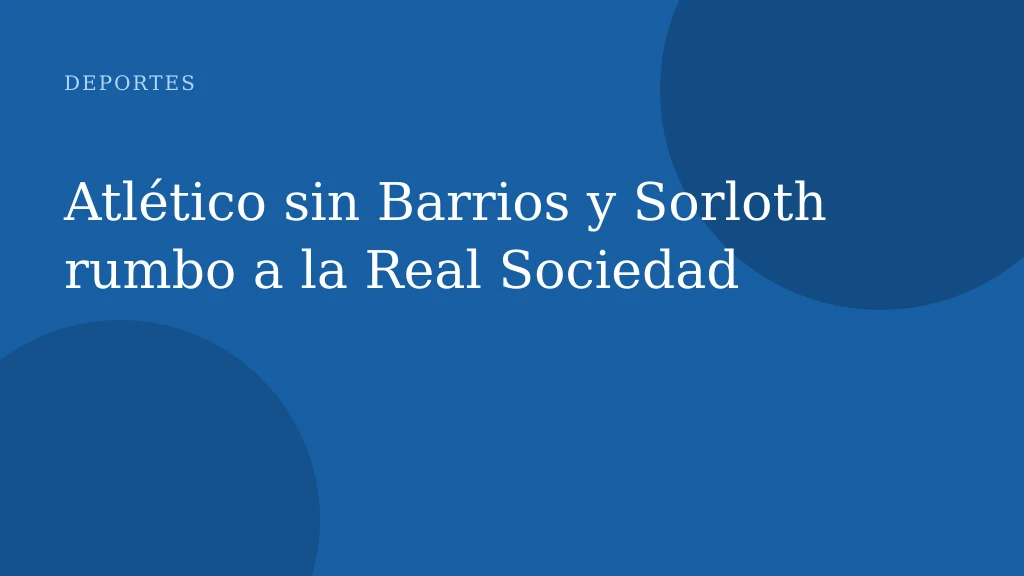 Atlético sin Barrios y Sorloth rumbo a la Real Sociedad