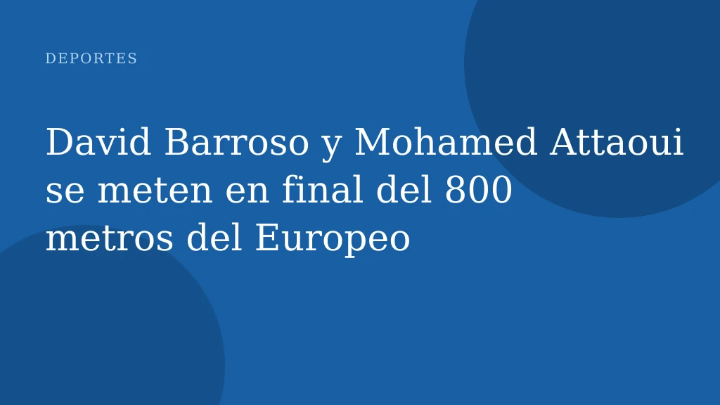 David Barroso y Mohamed Attaoui se meten en final del 800 metros del Europeo