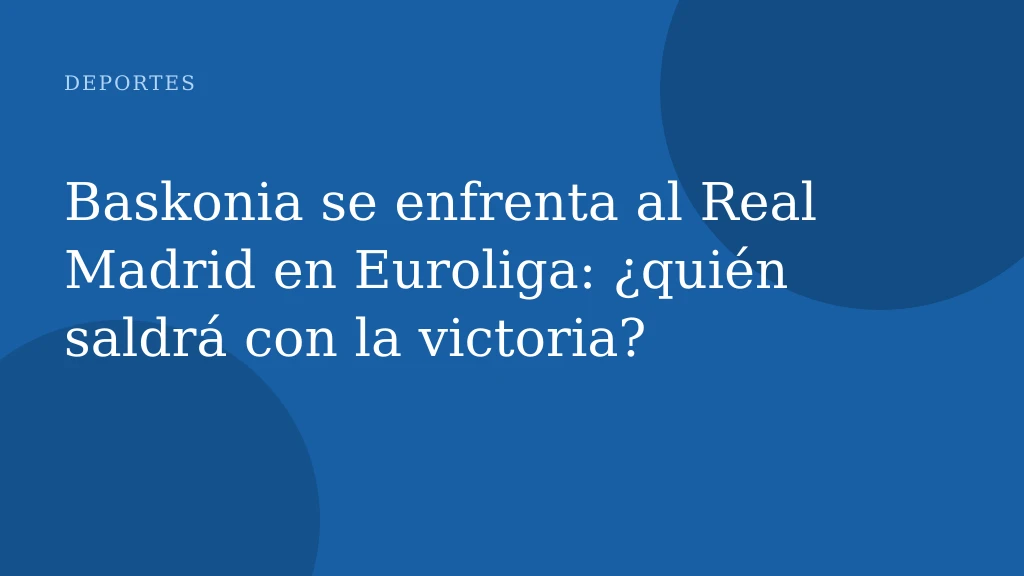 Baskonia se enfrenta al Real Madrid en Euroliga: ¿quién saldrá con la victoria?