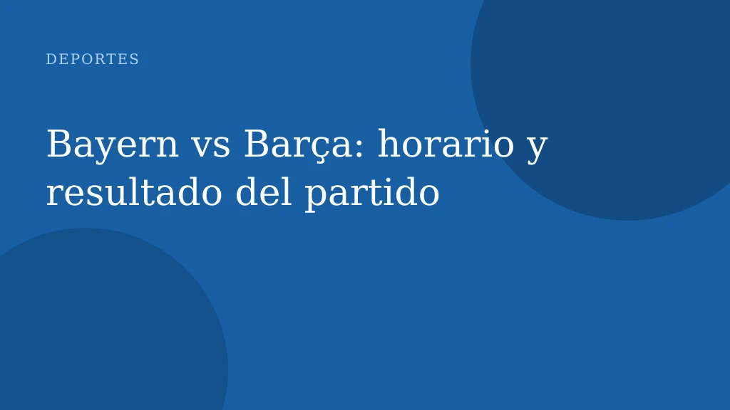 Bayern vs Barça: horario y resultado del partido