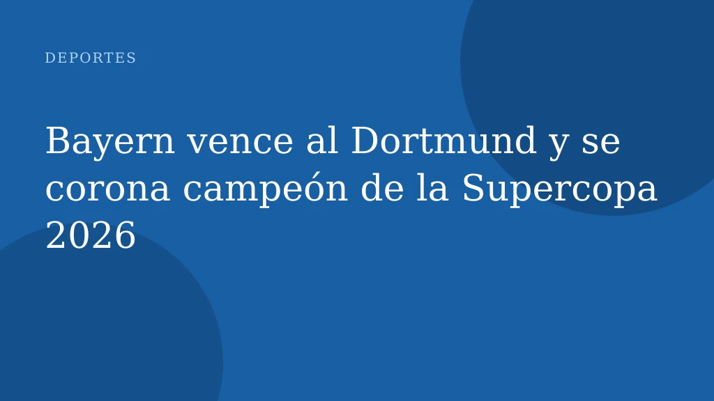 Bayern vence al Dortmund y se corona campeón de la Supercopa 2026