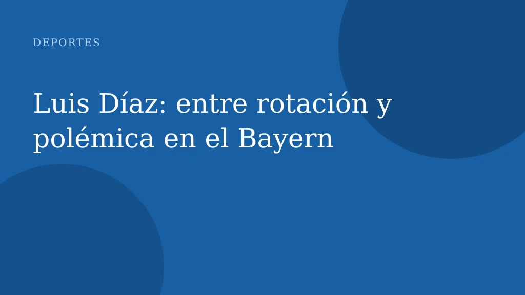 Luis Díaz: entre rotación y polémica en el Bayern