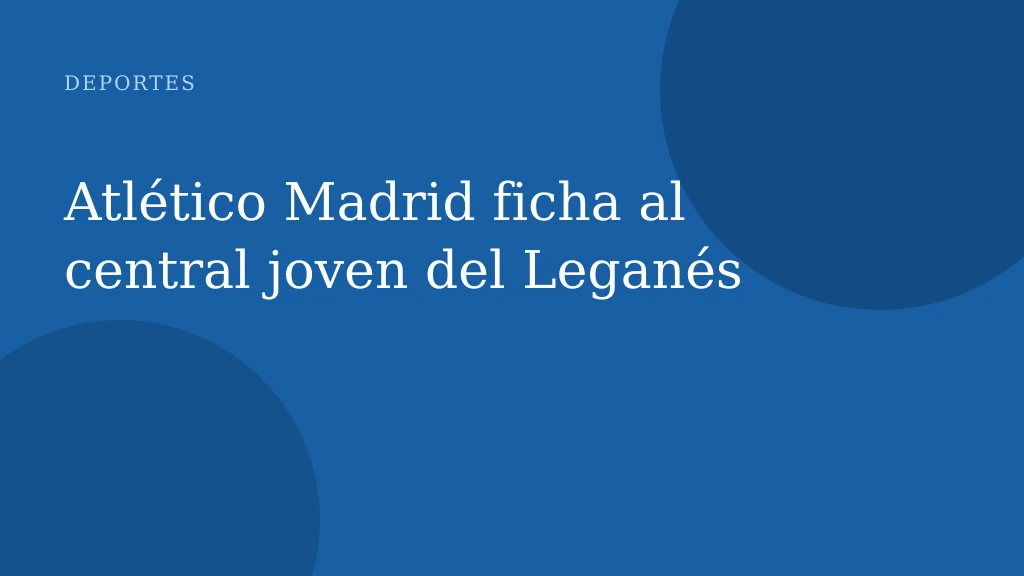 Atlético Madrid ficha al central joven del Leganés