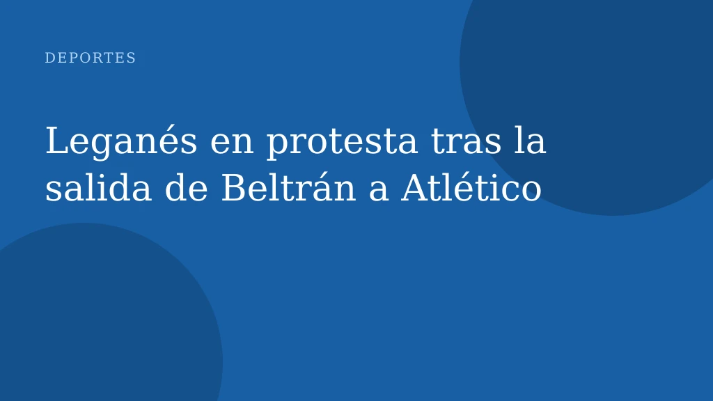 Leganés en protesta tras la salida de Beltrán a Atlético