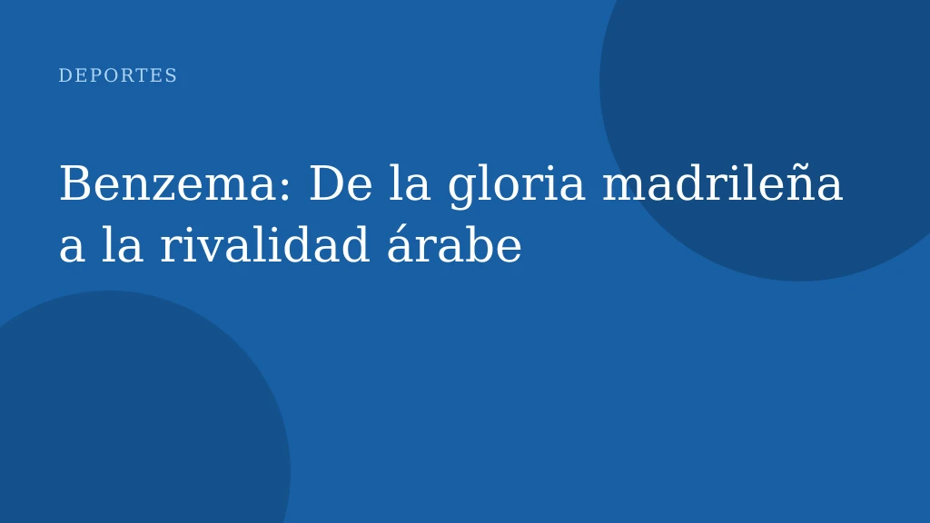 Benzema: De la gloria madrileña a la rivalidad árabe
