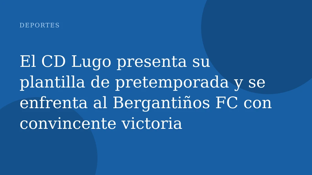 El CD Lugo presenta su plantilla de pretemporada y se enfrenta al Bergantiños FC con convincente victoria