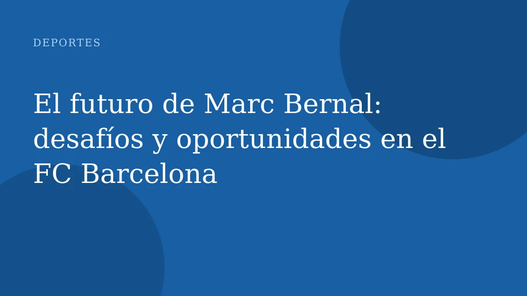 El futuro de Marc Bernal: desafíos y oportunidades en el FC Barcelona