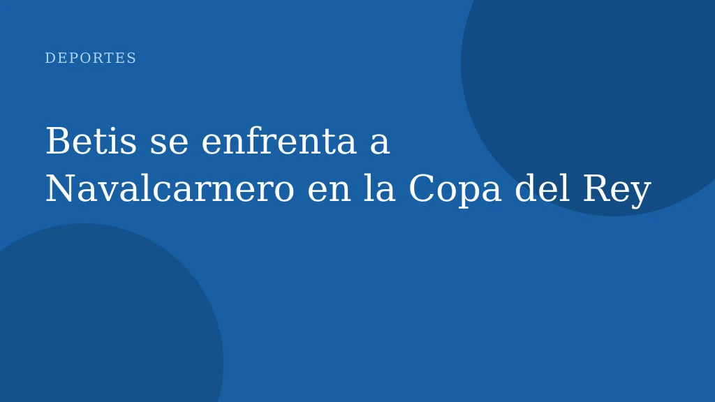 Betis se enfrenta a Navalcarnero en la Copa del Rey