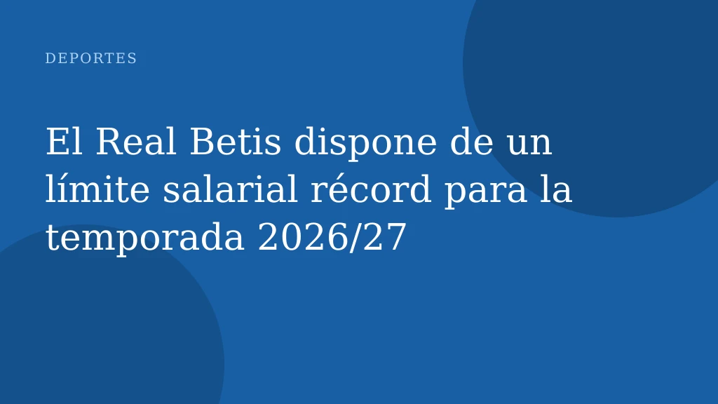 El Real Betis dispone de un límite salarial récord para la temporada 2026/27