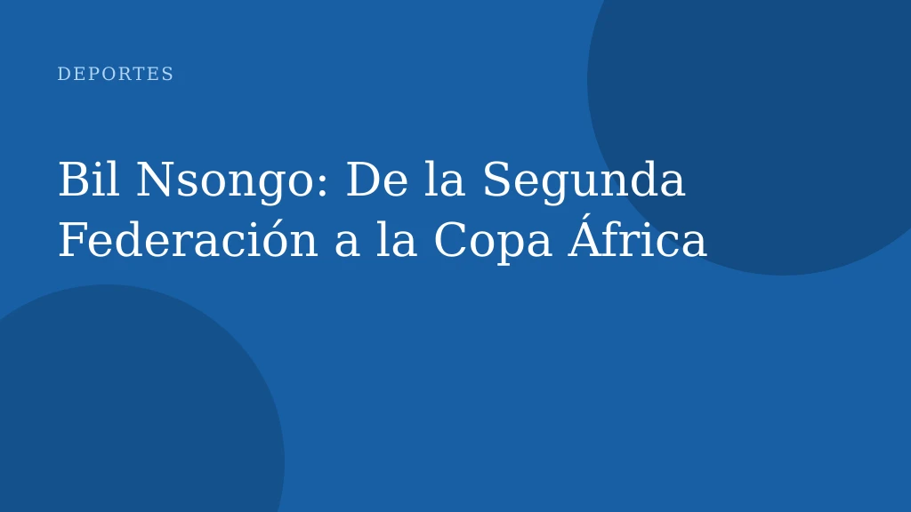 Bil Nsongo: De la Segunda Federación a la Copa África