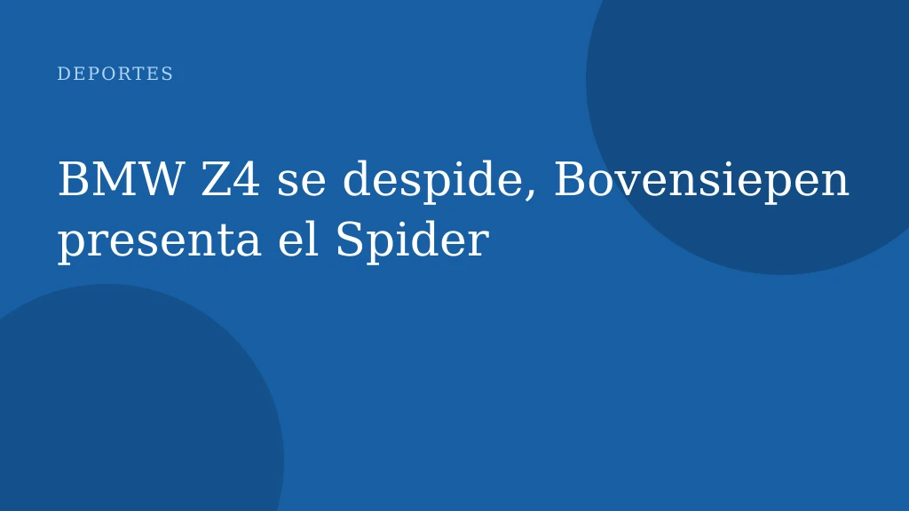 BMW Z4 se despide, Bovensiepen presenta el Spider