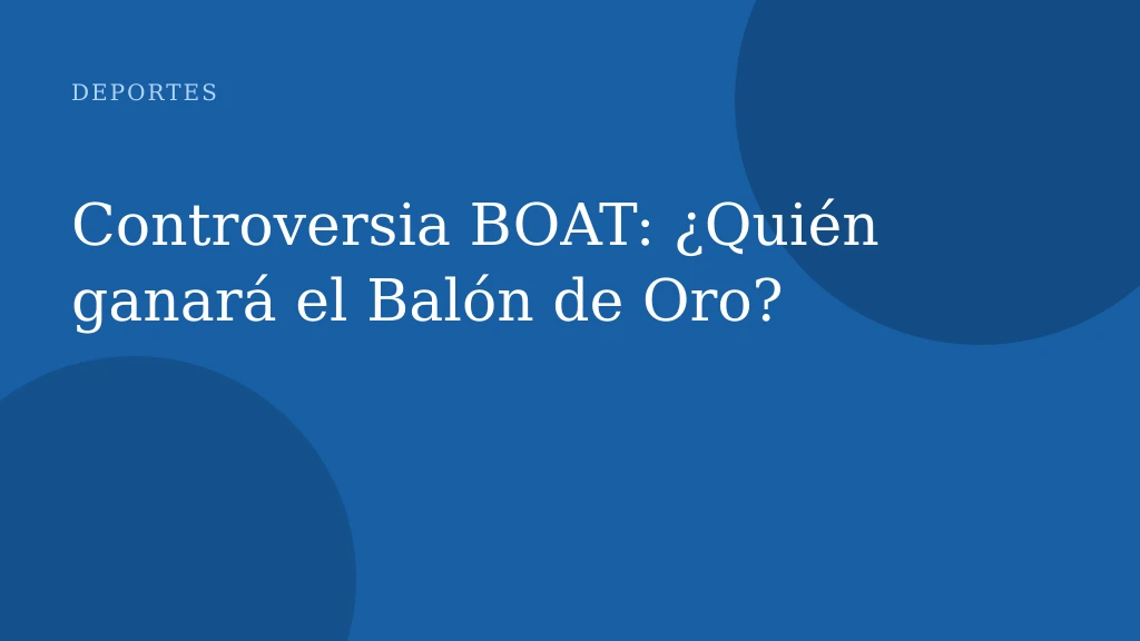 Controversia BOAT: ¿Quién ganará el Balón de Oro?