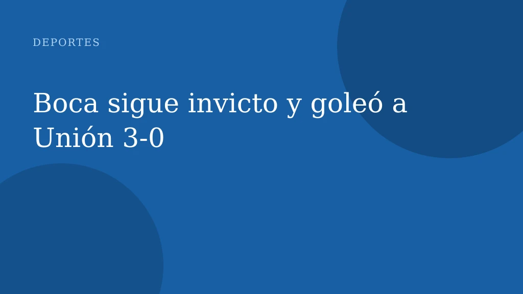 Boca sigue invicto y goleó a Unión 3‑0