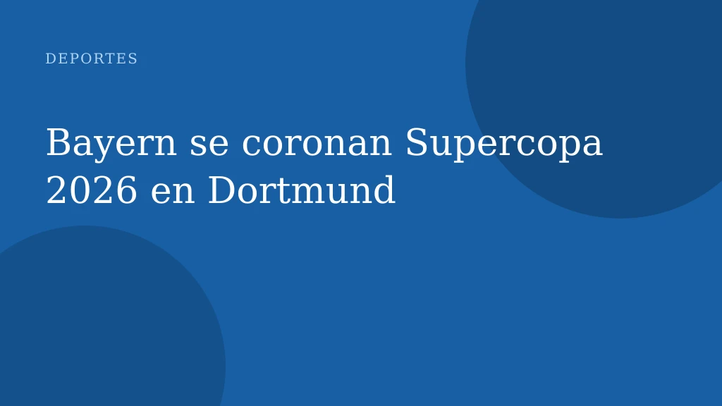 Bayern se coronan Supercopa 2026 en Dortmund