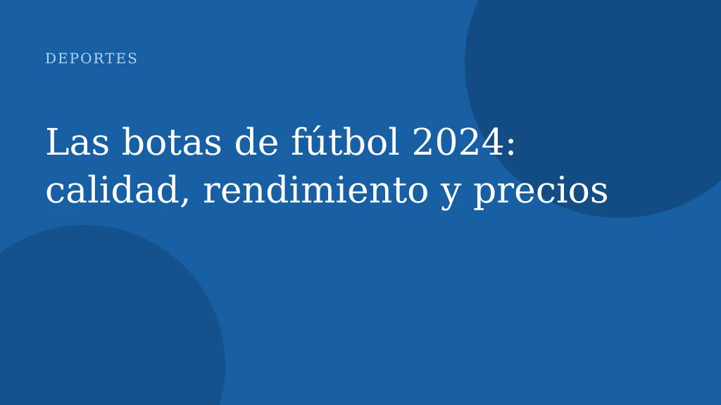 Las botas de fútbol 2024: calidad, rendimiento y precios