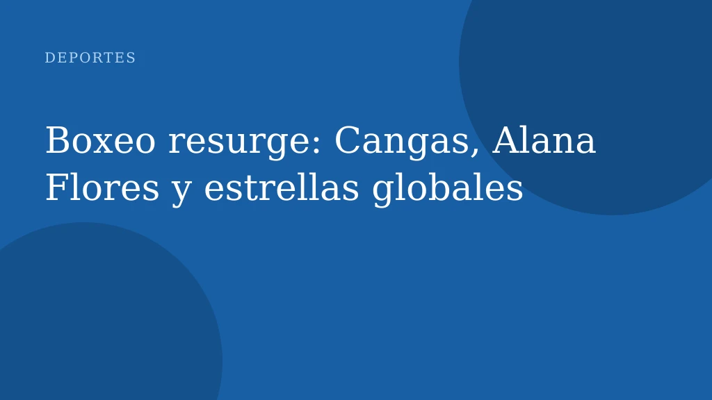 Boxeo resurge: Cangas, Alana Flores y estrellas globales