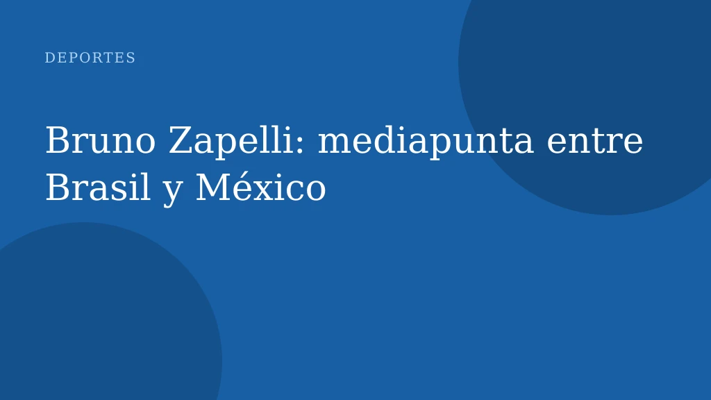 Bruno Zapelli: mediapunta entre Brasil y México