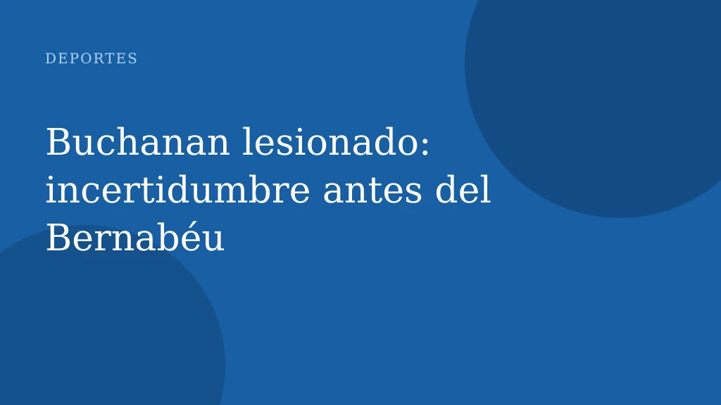 Buchanan lesionado: incertidumbre antes del Bernabéu