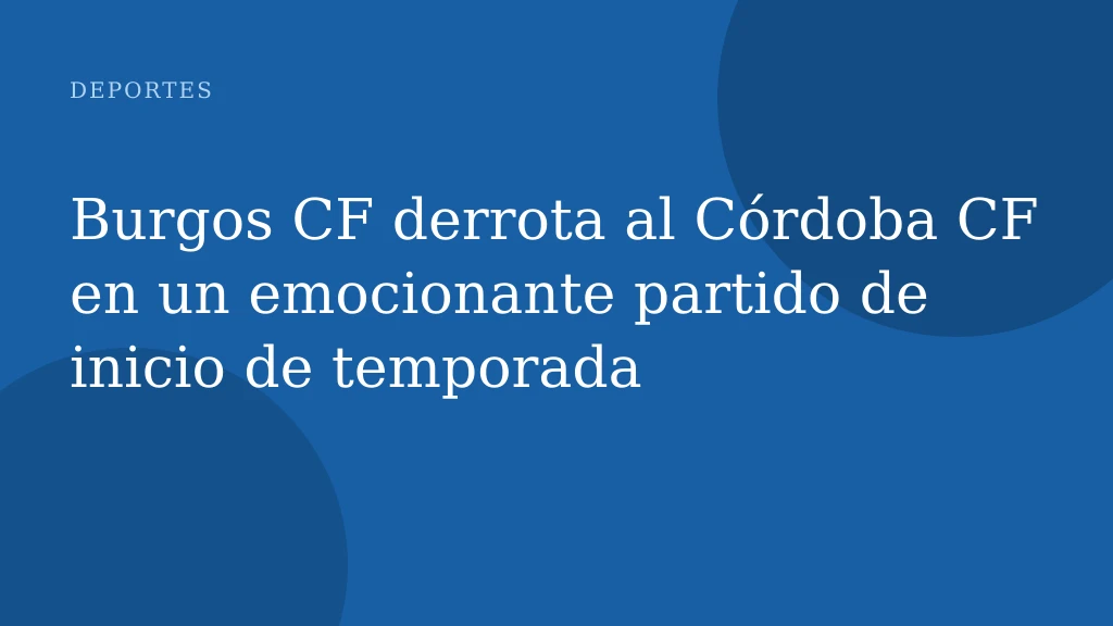 Burgos CF derrota al Córdoba CF en un emocionante partido de inicio de temporada