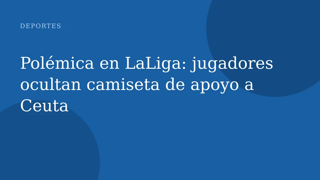 Polémica en LaLiga: jugadores ocultan camiseta de apoyo a Ceuta