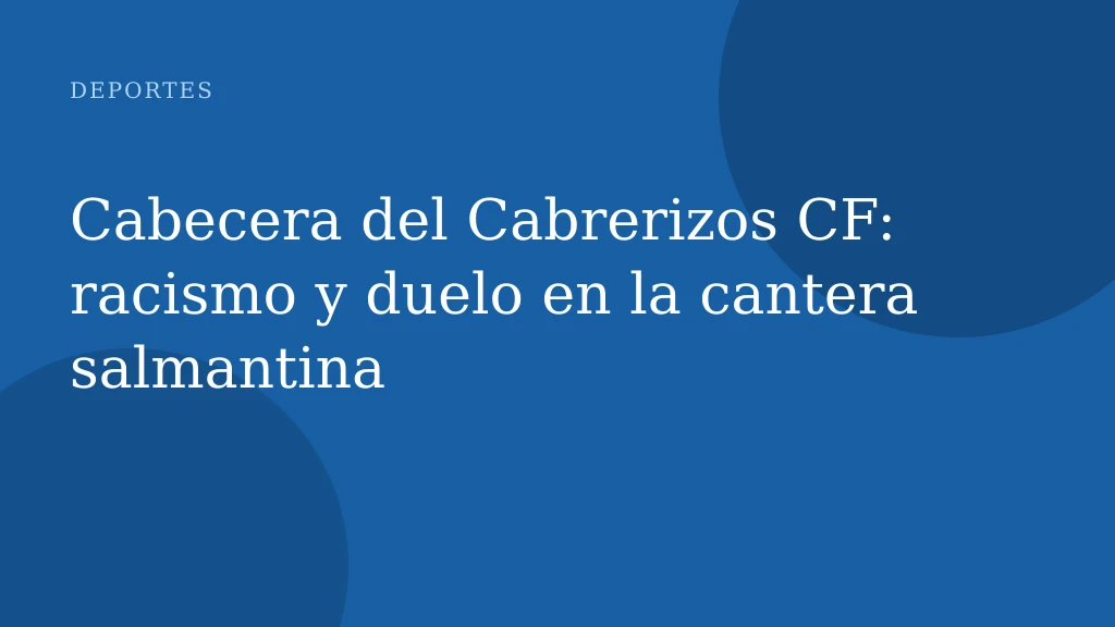 Cabecera del Cabrerizos CF: racismo y duelo en la cantera salmantina