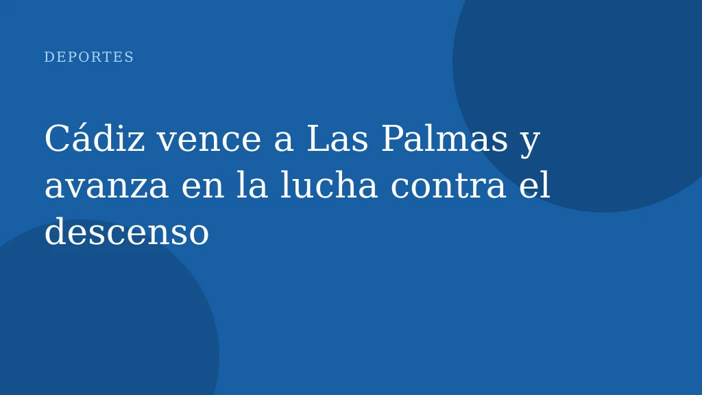 Cádiz vence a Las Palmas y avanza en la lucha contra el descenso