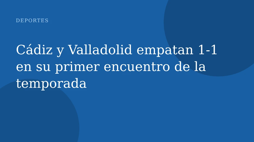 Cádiz y Valladolid empatan 1-1 en su primer encuentro de la temporada