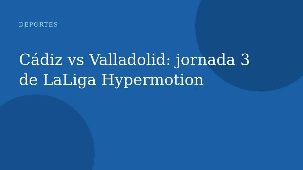 Cádiz vs Valladolid: jornada 3 de LaLiga Hypermotion