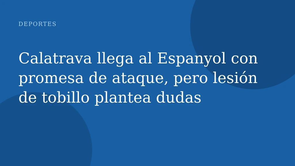 Calatrava llega al Espanyol con promesa de ataque, pero lesión de tobillo plantea dudas
