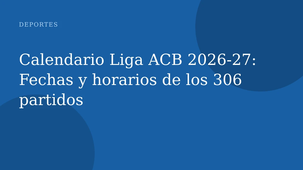 Calendario Liga ACB 2026-27: Fechas y horarios de los 306 partidos