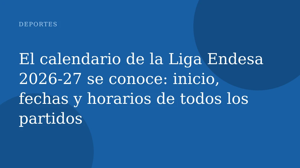 El calendario de la Liga Endesa 2026-27 se conoce: inicio, fechas y horarios de todos los partidos