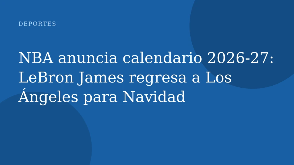 NBA anuncia calendario 2026-27: LeBron James regresa a Los Ángeles para Navidad