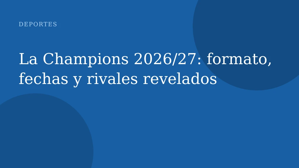 La Champions 2026/27: formato, fechas y rivales revelados