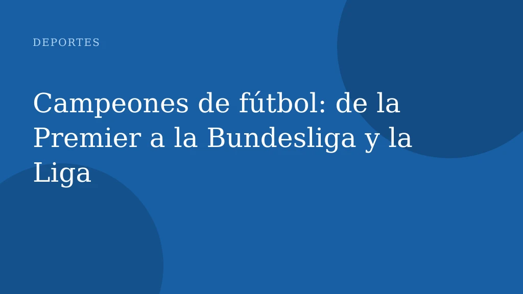 Campeones de fútbol: de la Premier a la Bundesliga y la Liga