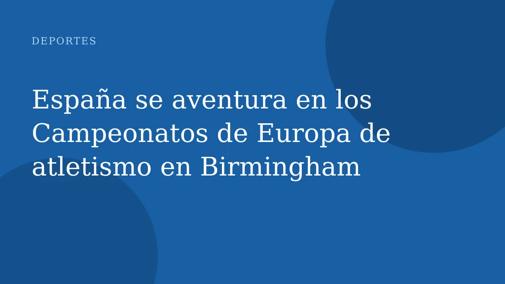 España se aventura en los Campeonatos de Europa de atletismo en Birmingham