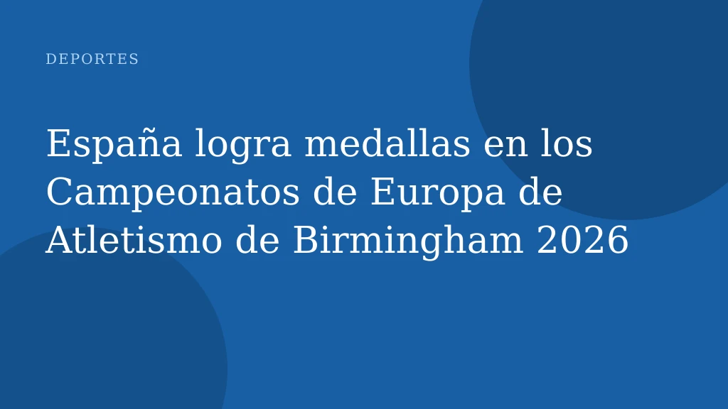 España logra medallas en los Campeonatos de Europa de Atletismo de Birmingham 2026