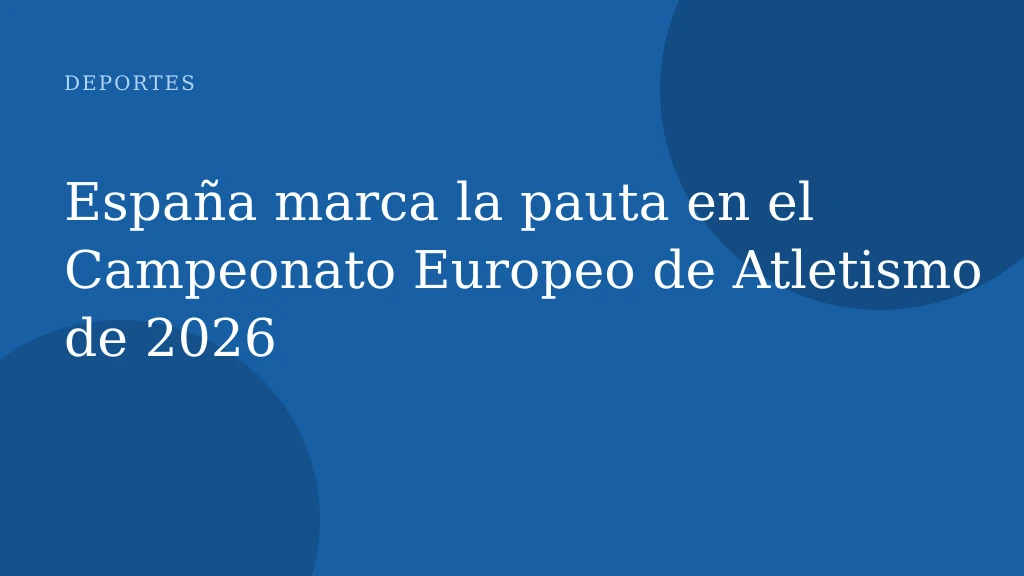 España marca la pauta en el Campeonato Europeo de Atletismo de 2026