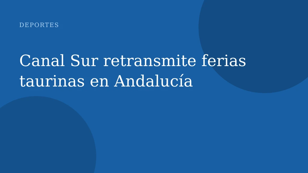 Canal Sur retransmite ferias taurinas en Andalucía