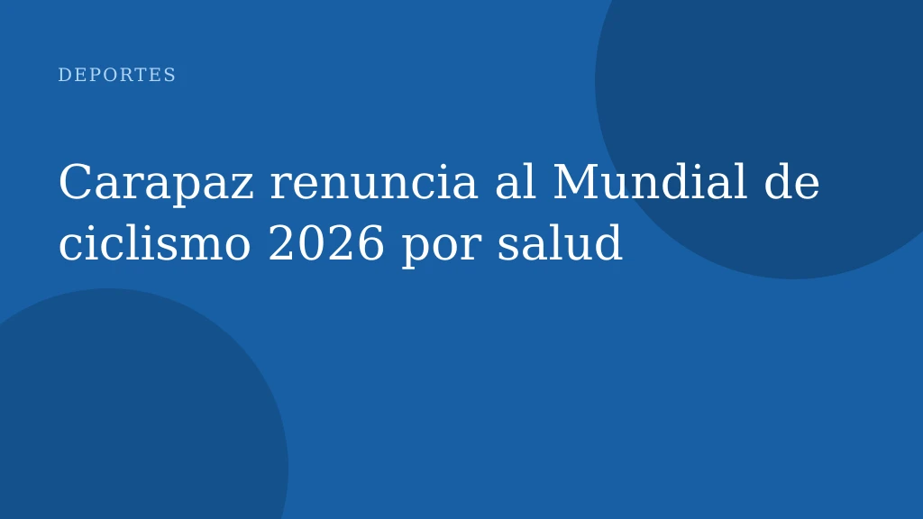 Carapaz renuncia al Mundial de ciclismo 2026 por salud