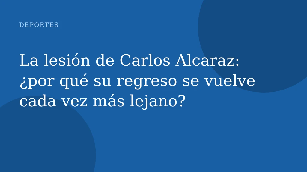 La lesión de Carlos Alcaraz: ¿por qué su regreso se vuelve cada vez más lejano?