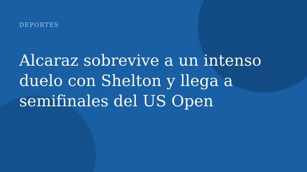 Alcaraz sobrevive a un intenso duelo con Shelton y llega a semifinales del US Open