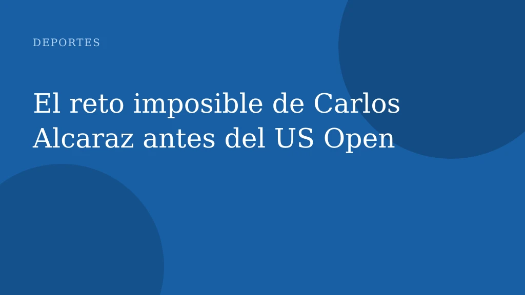 El reto imposible de Carlos Alcaraz antes del US Open