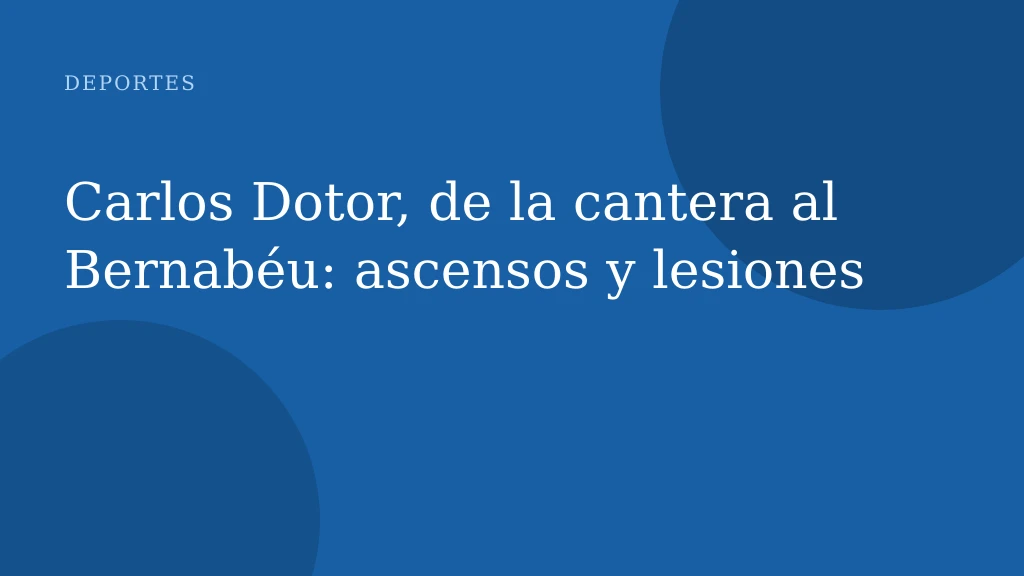 Carlos Dotor, de la cantera al Bernabéu: ascensos y lesiones
