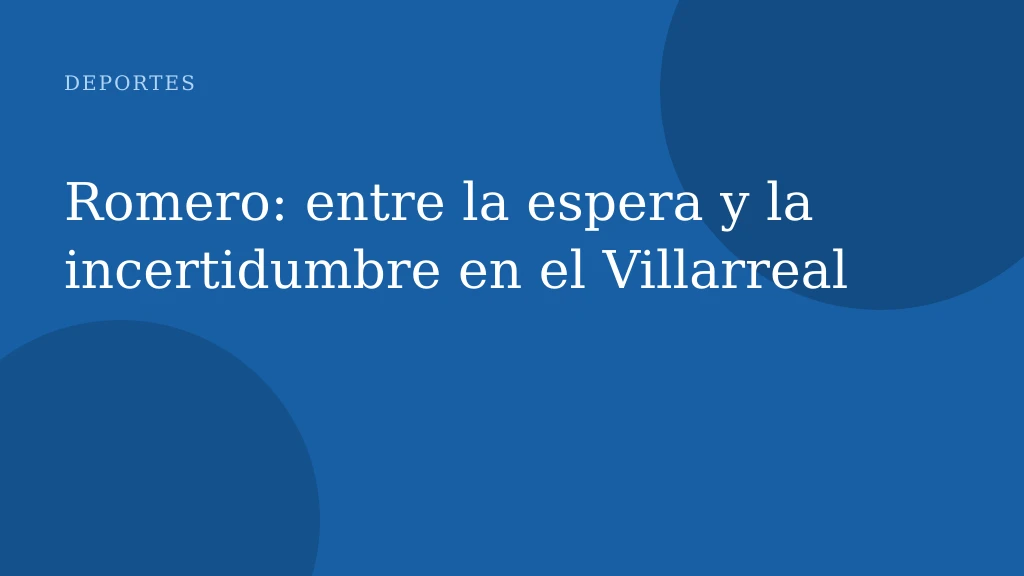 Romero: entre la espera y la incertidumbre en el Villarreal